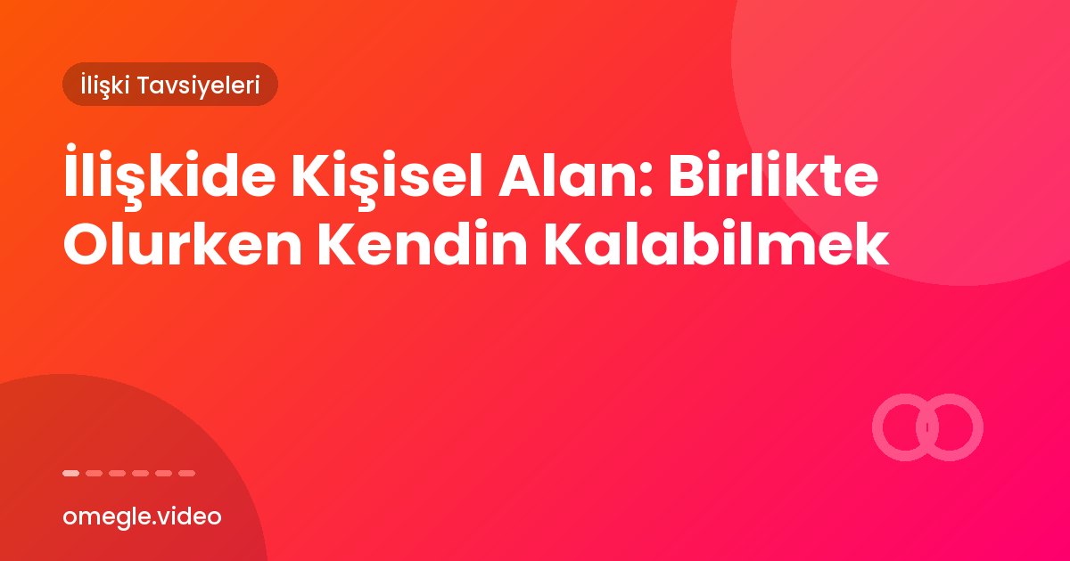İlişkide Kişisel Alan: Birlikte Olurken Kendin Kalabilmek