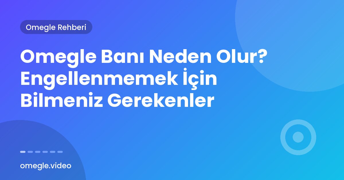 Omegle Banı Neden Olur? Engellenmemek İçin Bilmeniz Gerekenler