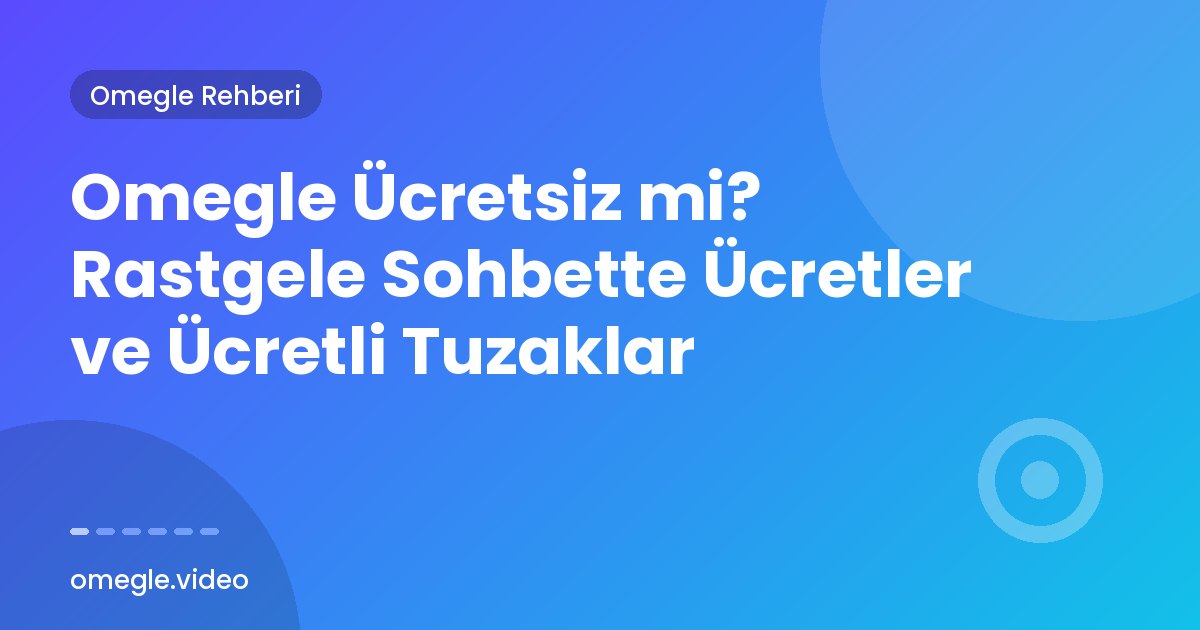 Omegle Ücretsiz mi? Rastgele Sohbette Ücretler ve Ücretli Tuzaklar