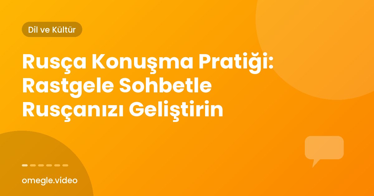 Rusça Konuşma Pratiği: Rastgele Sohbetle Rusçanızı Geliştirin